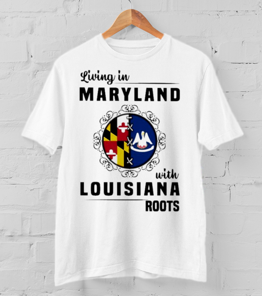 Living In Maryland With Louisiana Roots Maryland Flag Louisiana Seal T-Shirt