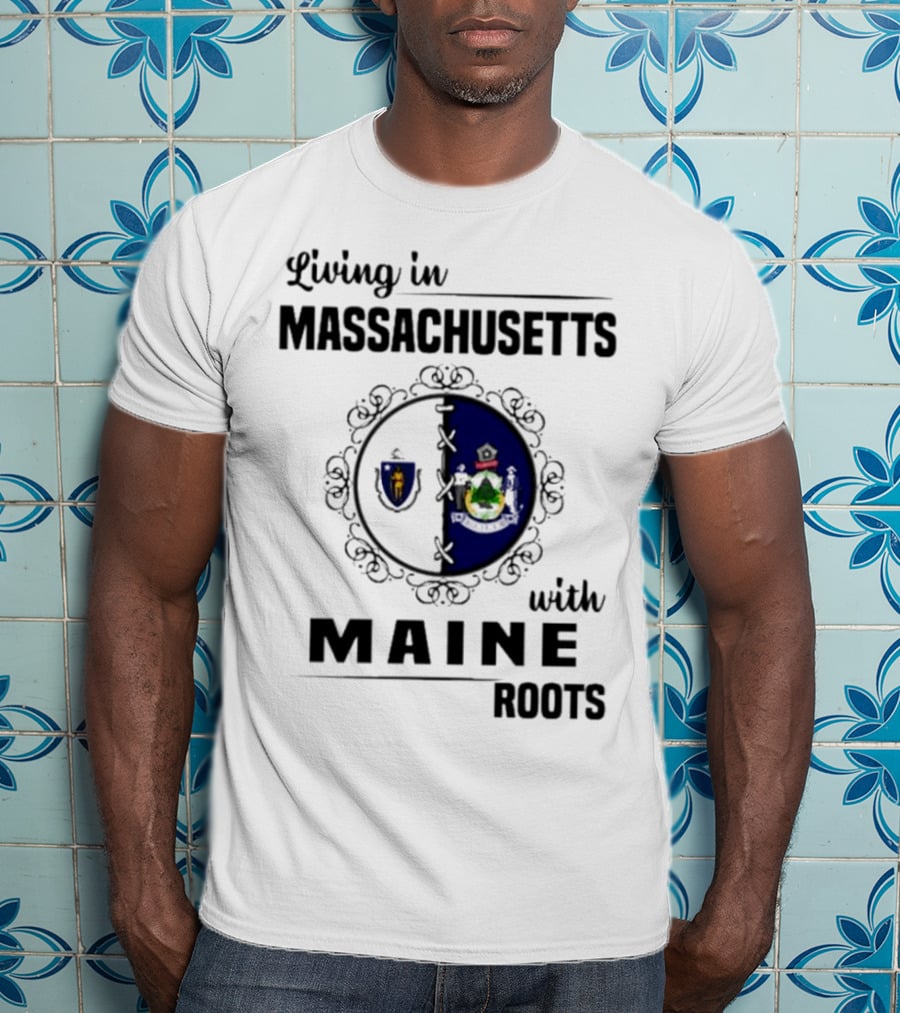 Living In Massachusetts With Maine Roots Featuring State Flags Emblem T-Shirt