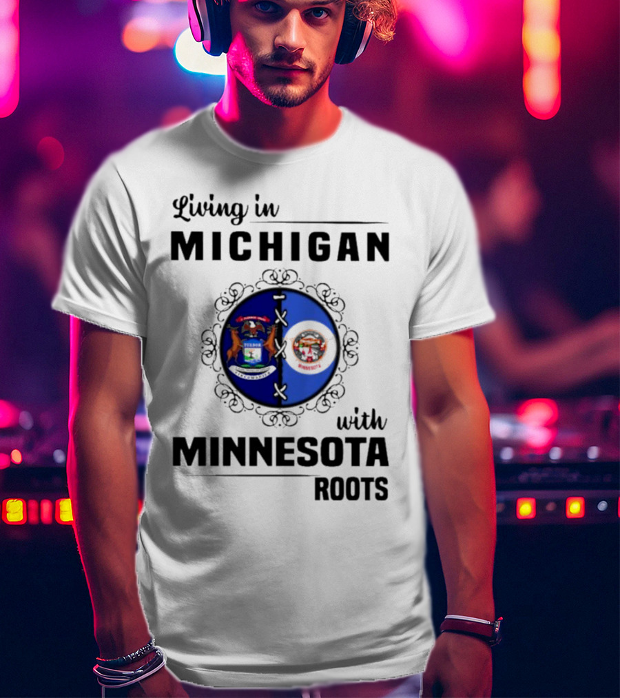 Living In Michigan Michigan Seal With Minnesota Roots Minnesota Seal T-Shirt