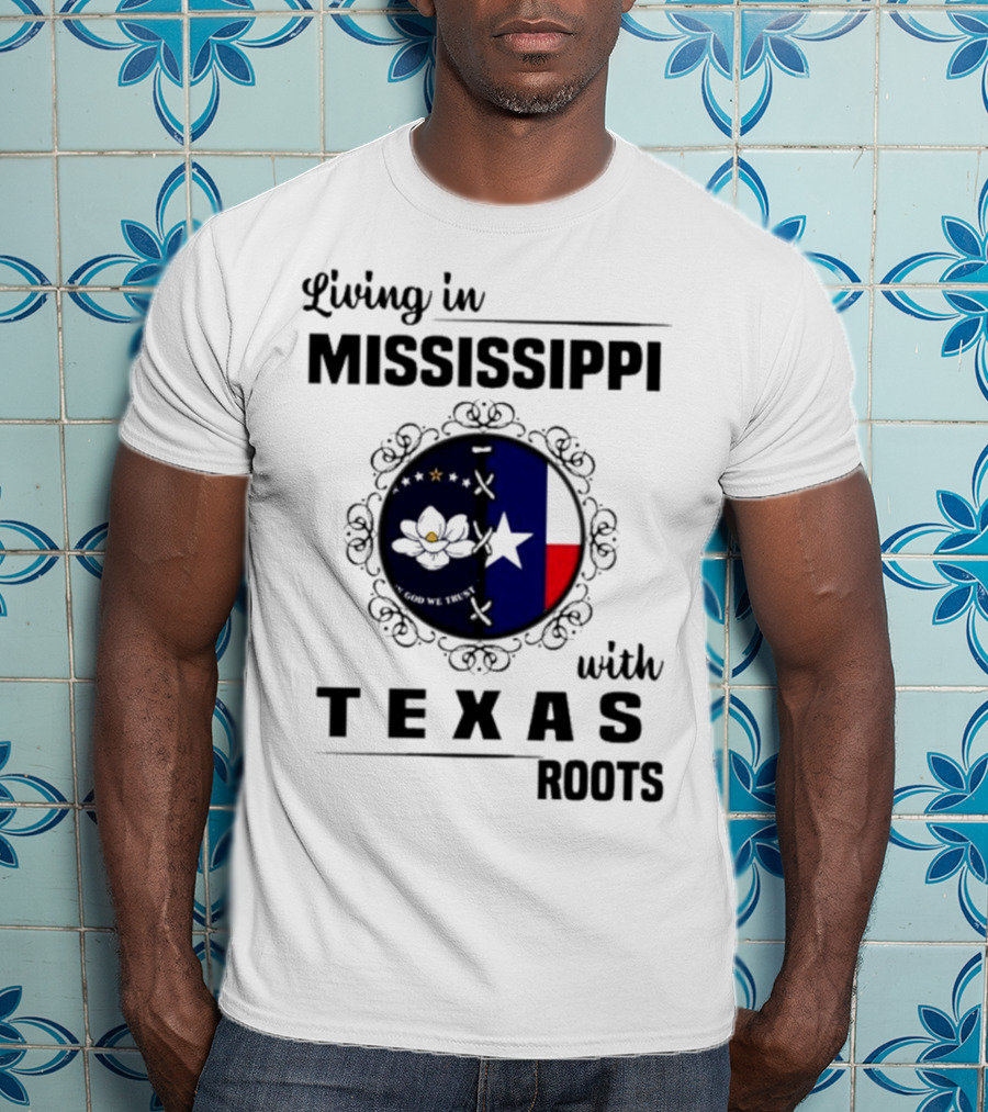 Living In Mississippi God We Trust Texas Roots Magnolia Flag Star T-Shirt