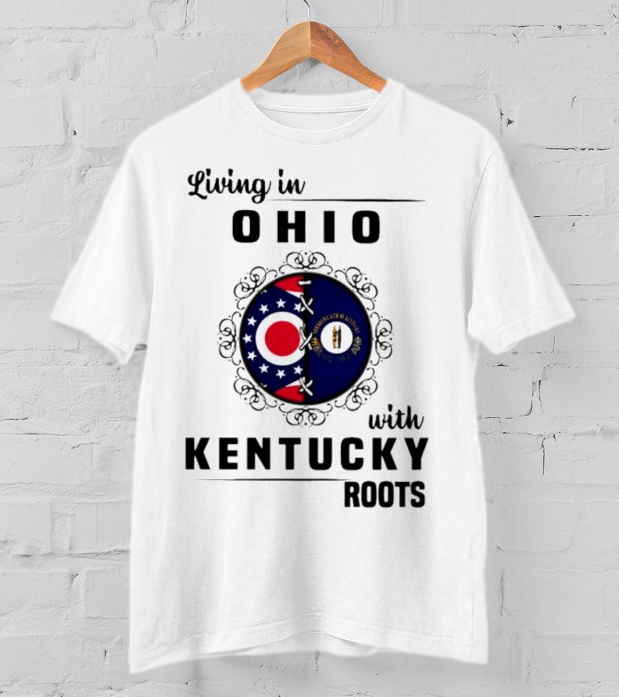 Living In Ohio Embracing Kentucky Roots With State Flags T-Shirt
