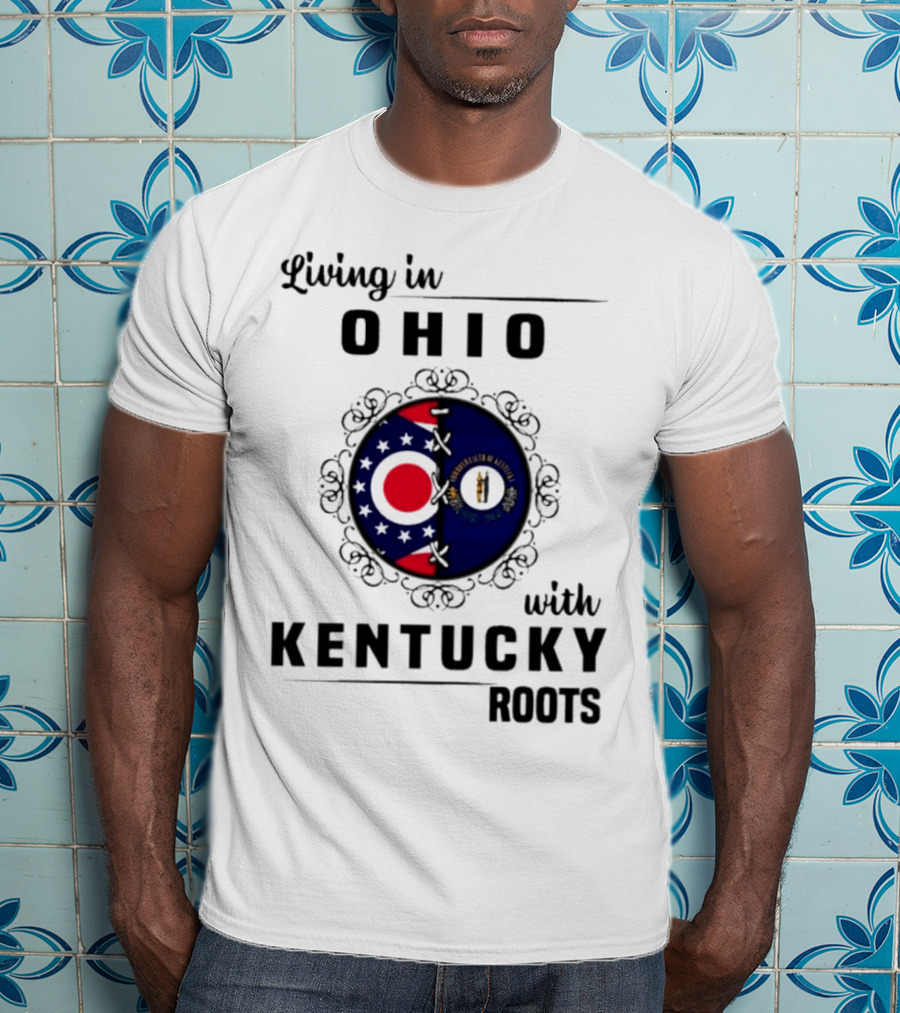 Living In Ohio Embracing Kentucky Roots With State Flags T-Shirt