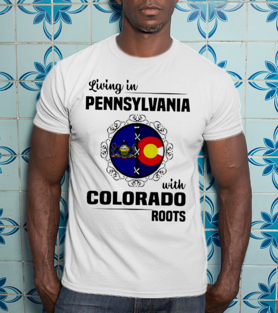 Living In Pennsylvania With Proud Colorado State Flag Symbol Roots T-Shirt