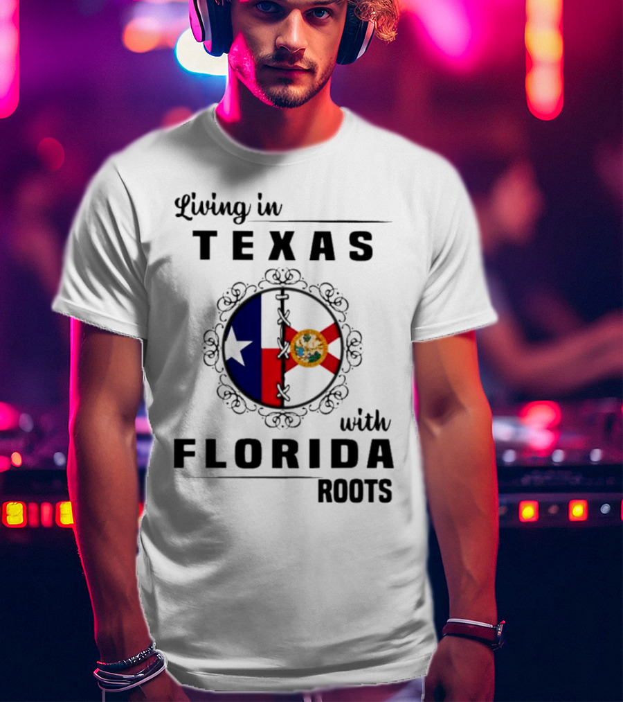 Living In Texas With Florida Roots Texas Flag And Florida Emblem With Decorative Border T-Shirt