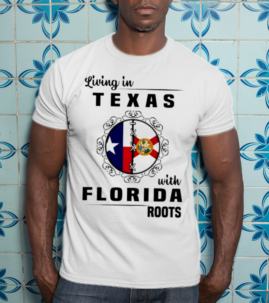 Living In Texas With Florida Roots Texas Flag And Florida Emblem With Decorative Border T-Shirt