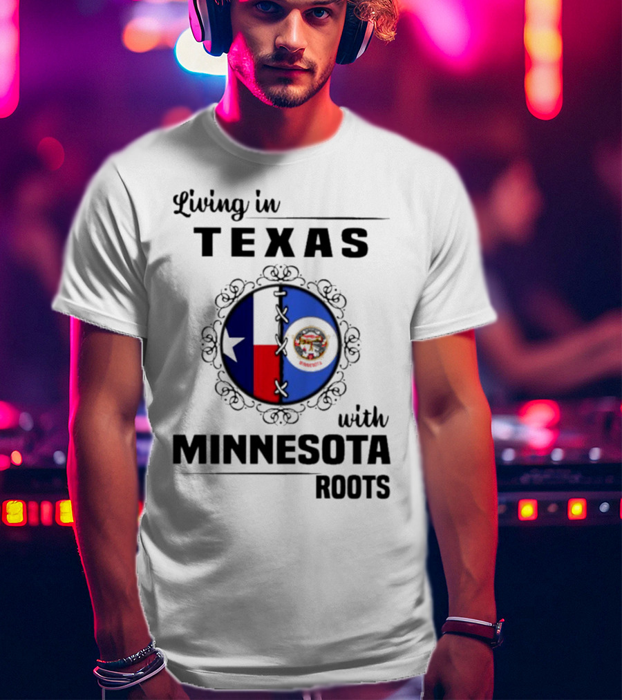 Living In Texas With Minnesota Roots Dual State Pride Flags T-Shirt