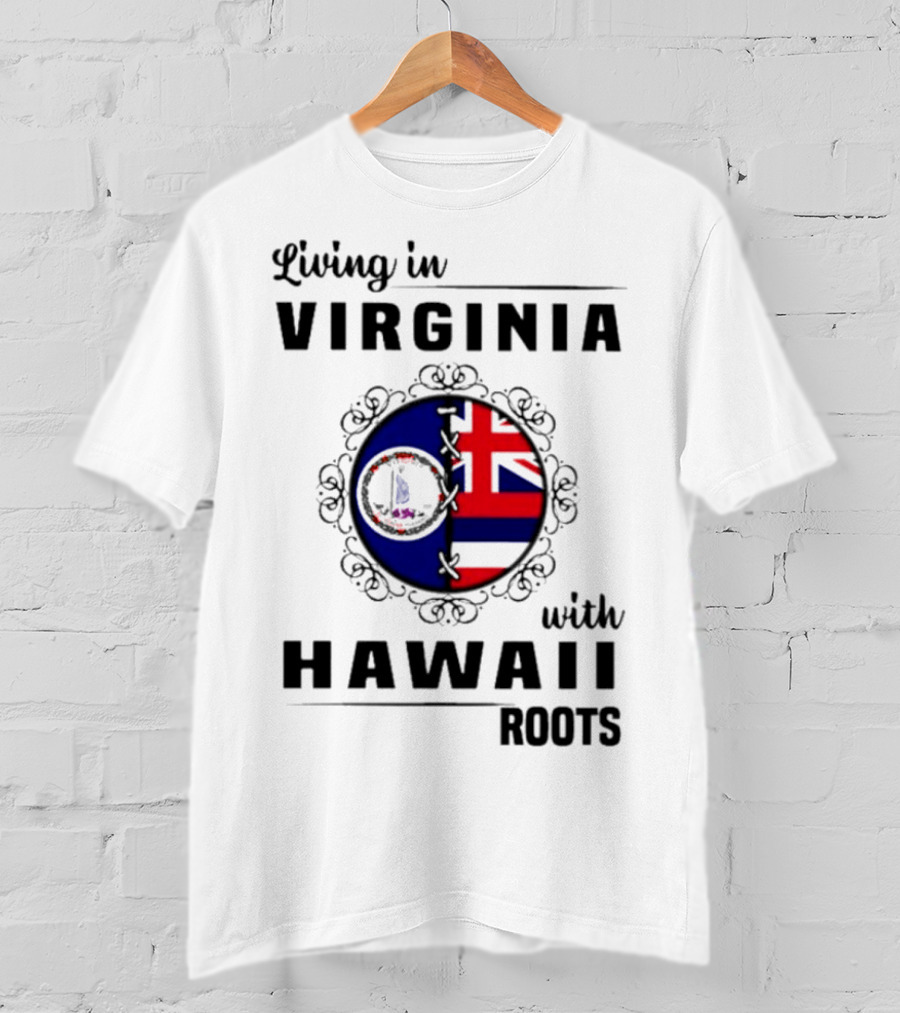 Living In Virginia Embracing Hawaii Roots Flag Connection T-Shirt