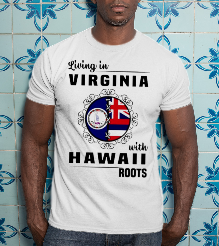 Living In Virginia Embracing Hawaii Roots Flag Connection T-Shirt