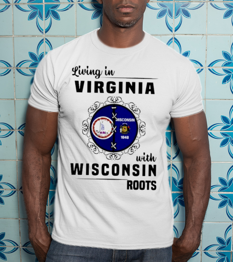 Living In Virginia With Wisconsin Roots State Flags Logo Decor T-Shirt