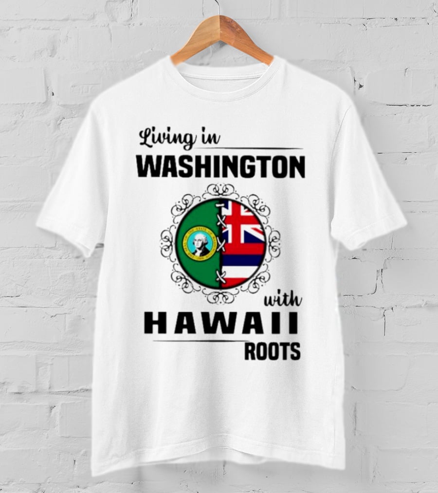 Living In Washington With Hawaii Roots State Seal And Hawaiian Flag Fusion T-Shirt