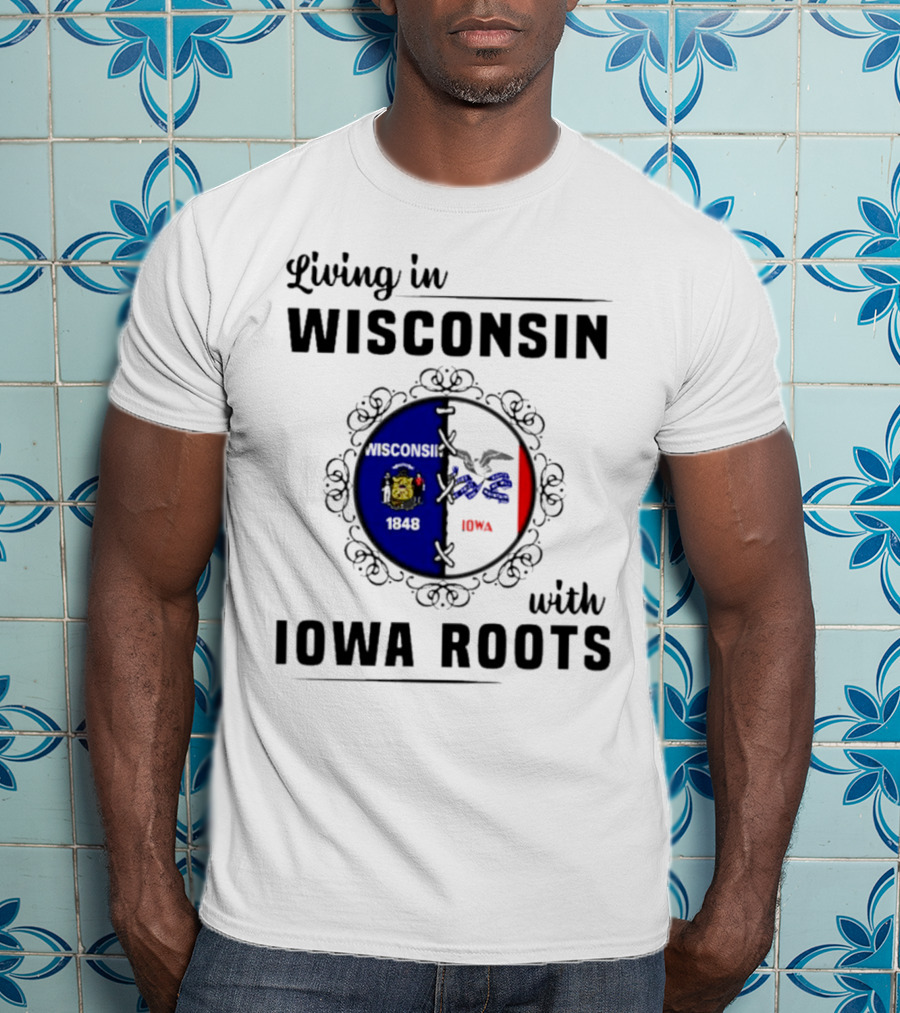 Living In Wisconsin 1848 With Iowa Roots Iowa T-Shirt