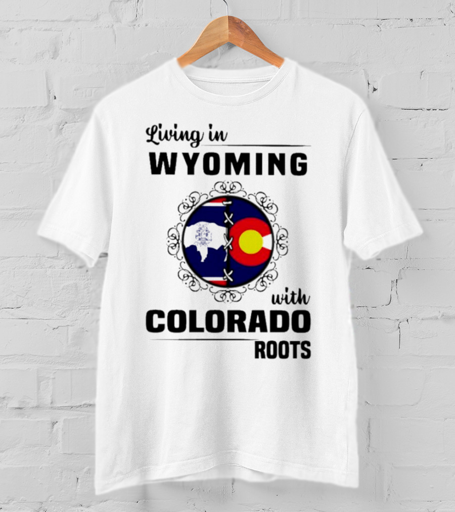 Living In Wyoming With Colorado Roots And State Flag Fusion T-Shirt