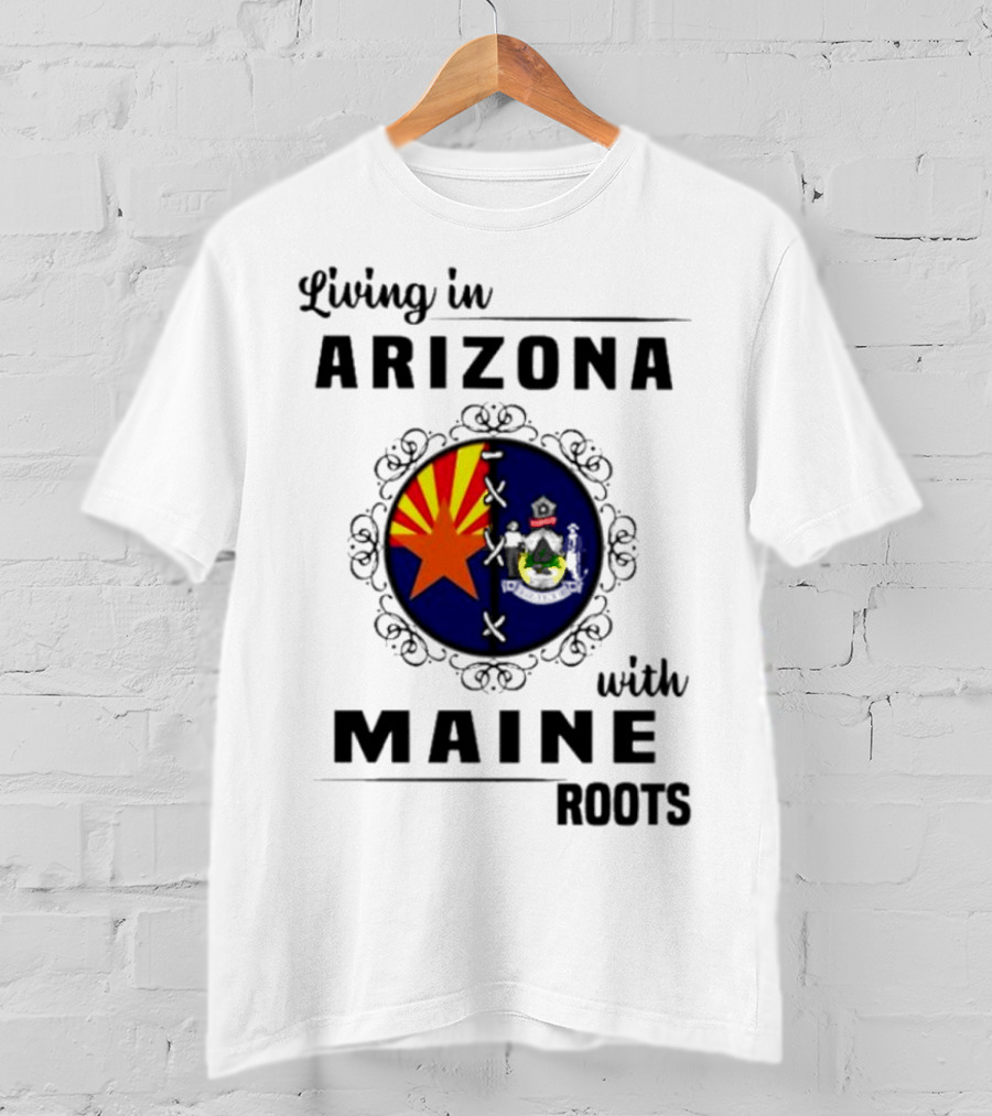 Living In Arizona With Maine Roots State Flag Fusion T-Shirt