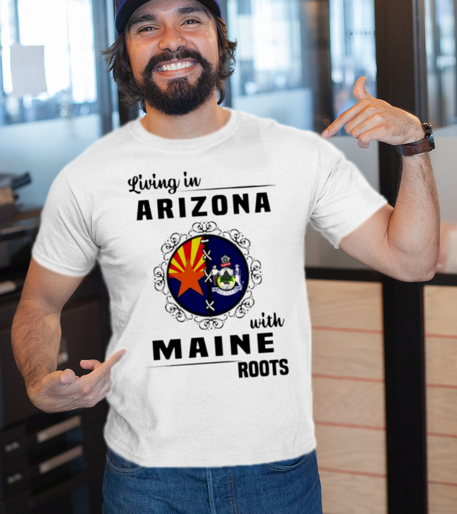 Living In Arizona With Maine Roots State Flag Fusion T-Shirt