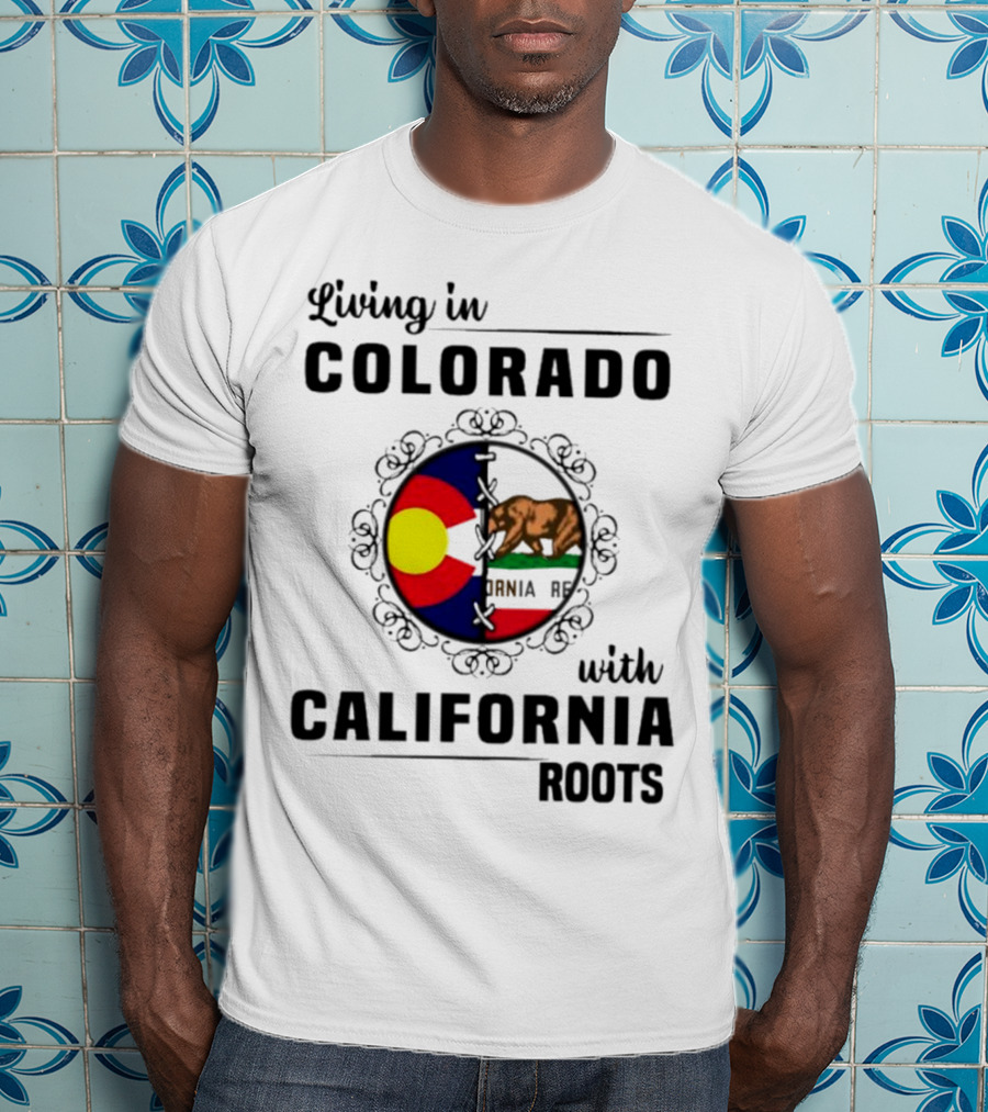 Living In Colorado With California Roots Colorado Flag Bear California Republic T-Shirt