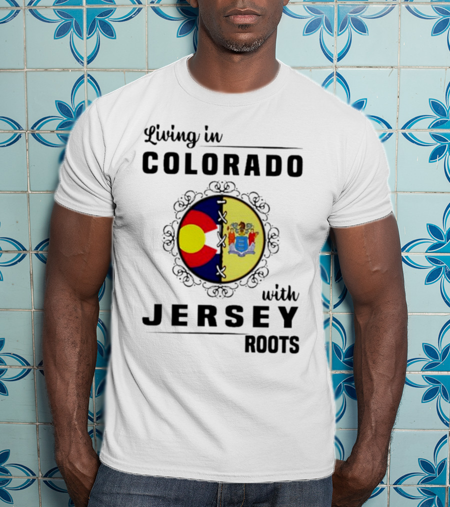 Living In Colorado With Jersey Roots Featuring Colorado And New Jersey Flags T-Shirt