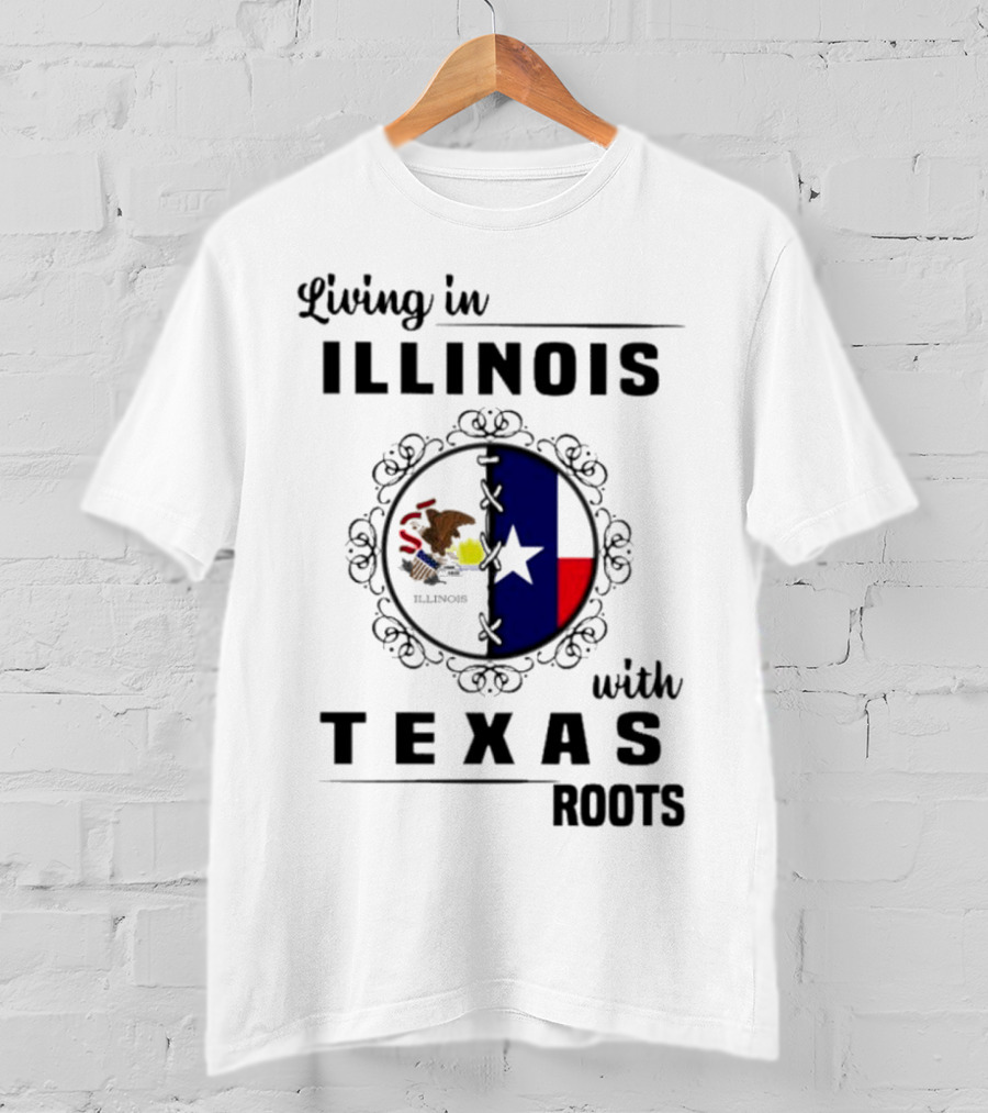 Living In Illinois With Texas Roots Texas Flag And Illinois Seal T-Shirt