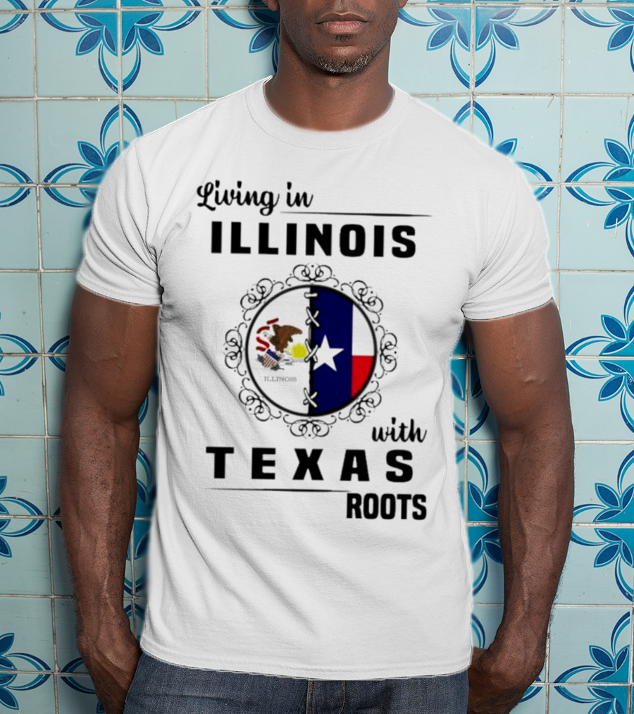 Living In Illinois With Texas Roots Texas Flag And Illinois Seal T-Shirt