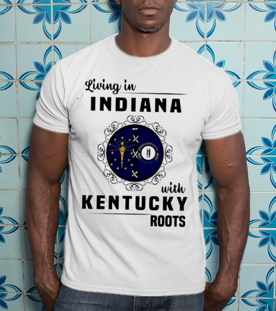 Living In Indiana With Kentucky Roots Indiana Kentucky State Flags T-Shirt