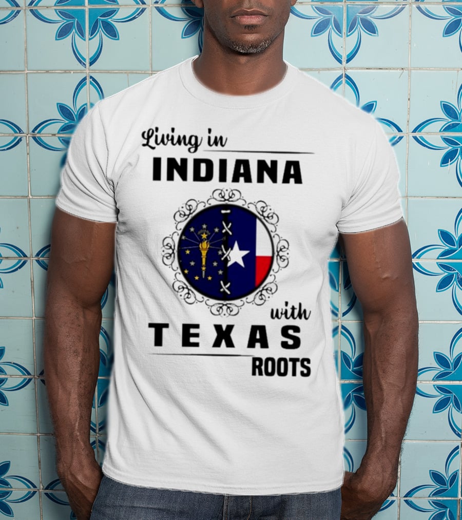Living In Indiana With Texas Roots State Flag Fusion T-Shirt