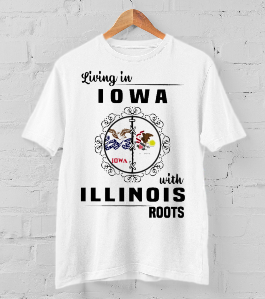 Living In Iowa Proudly Embracing Illinois Heritage And Roots T-Shirt
