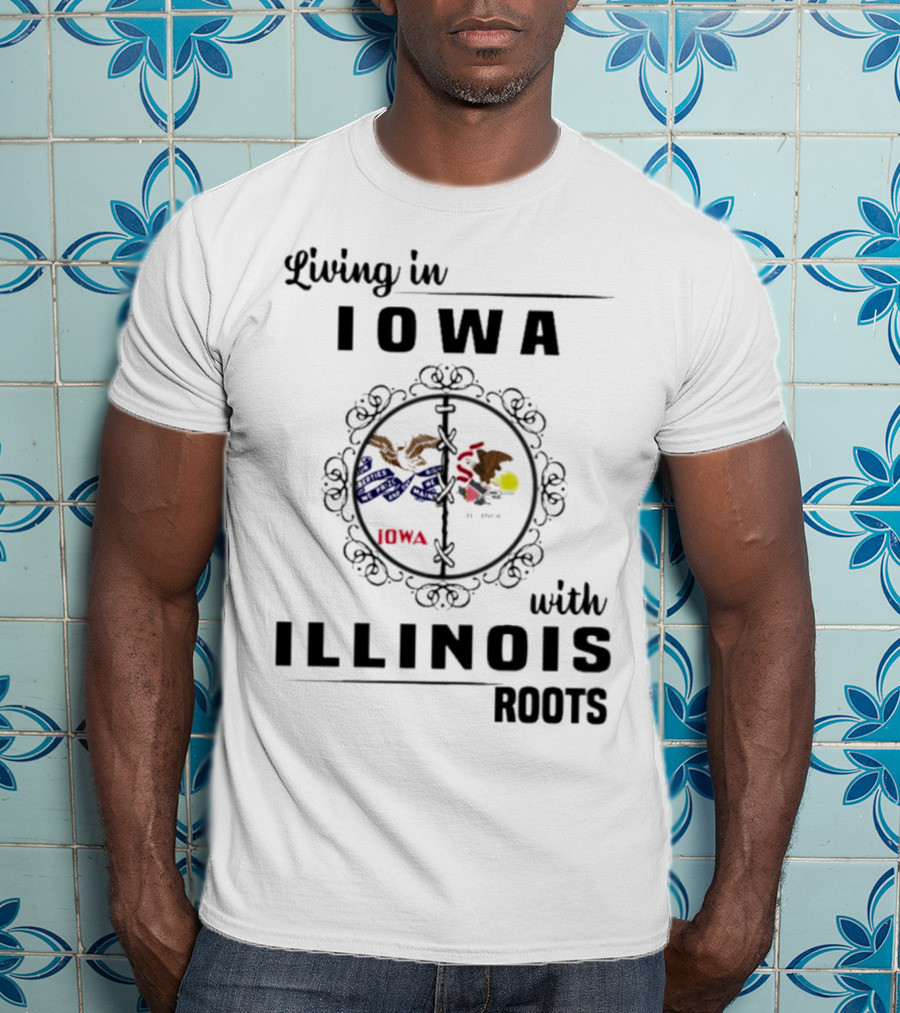 Living In Iowa Proudly Embracing Illinois Heritage And Roots T-Shirt