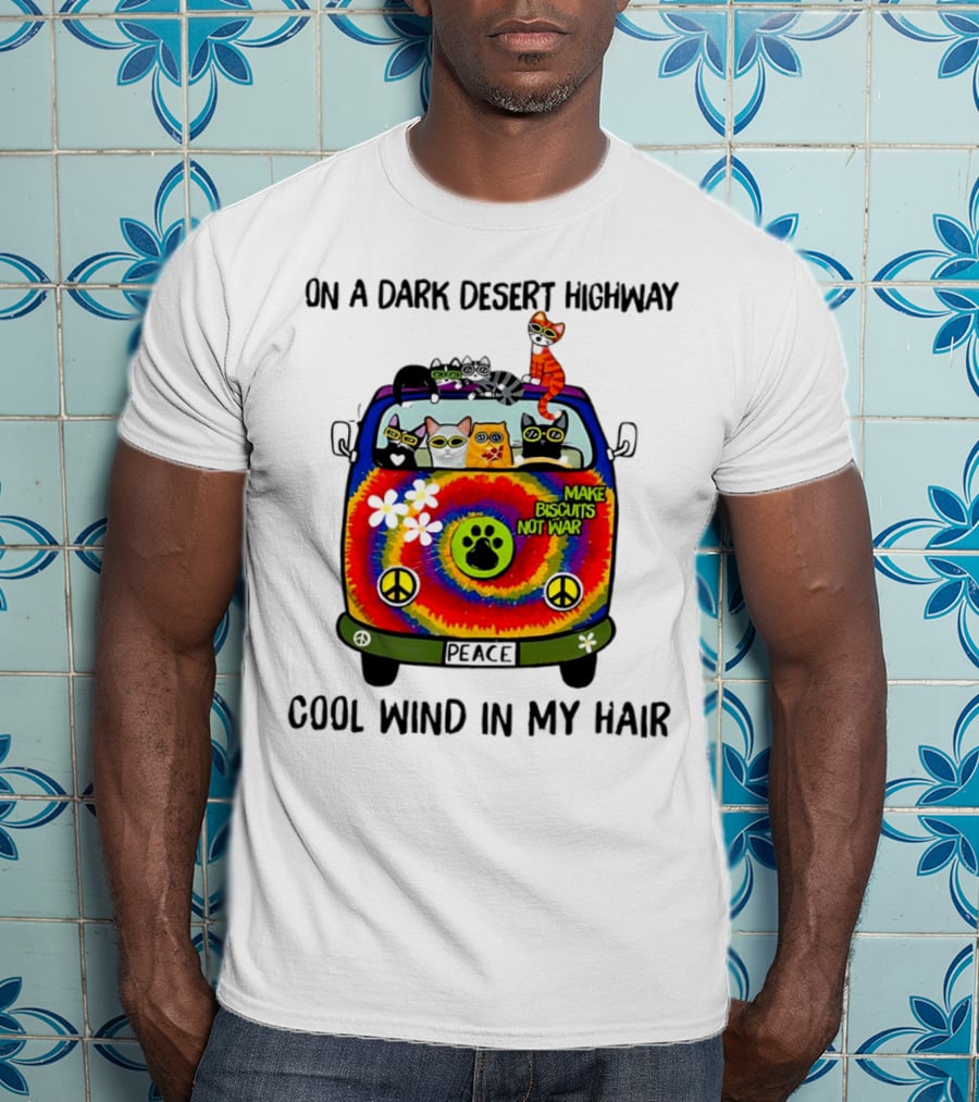 On A Dark Desert Highway Cats Make Biscuits Not War Cool Wind In My Hair Peace Car T-Shirt