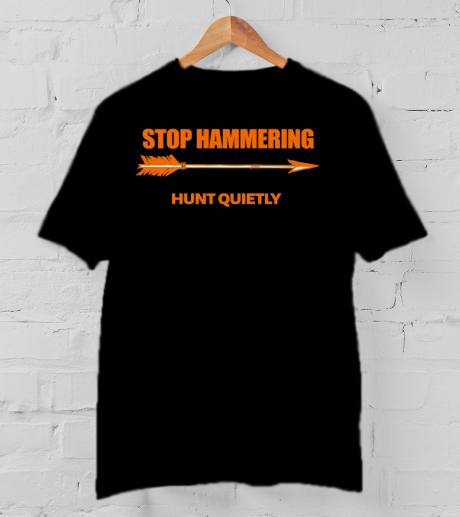 Stop Hammering Hunt Quietly Arrow T-Shirt