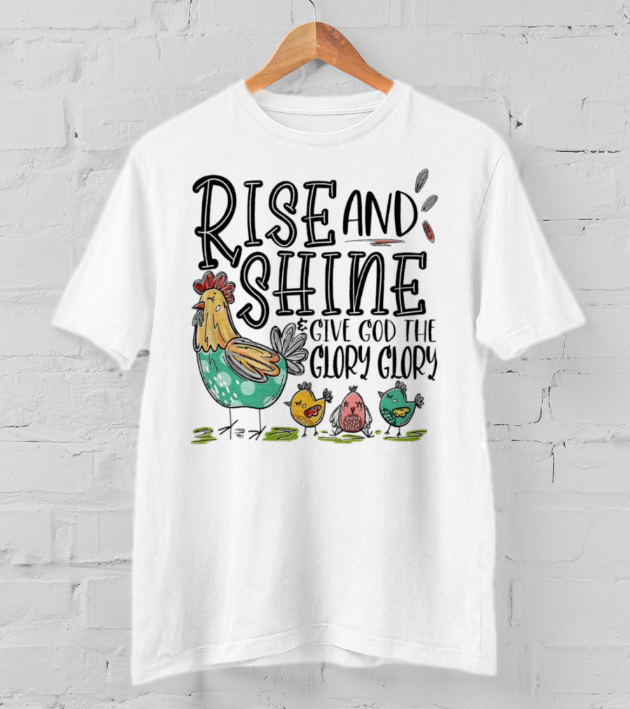 Rise And Shine Give God The Glory Glory Chicken And Chicks T-Shirt