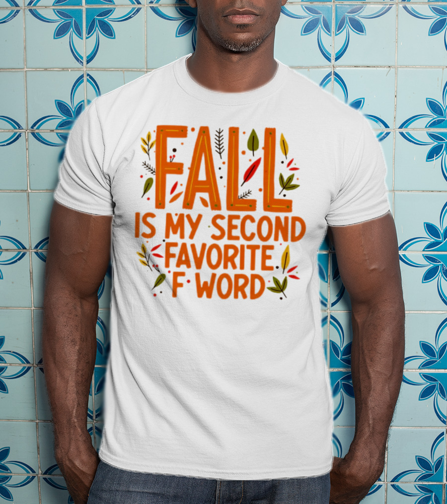 Fall Is My Second Favorite F Word Season Leaves T-Shirt