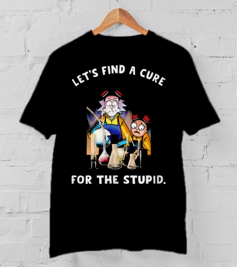 Let's Find A Cure For The Stupid Rick And Morty Beakers Mad Scientist T-Shirt