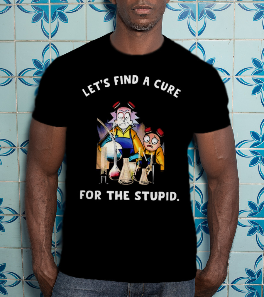Let's Find A Cure For The Stupid Rick And Morty Beakers Mad Scientist T-Shirt