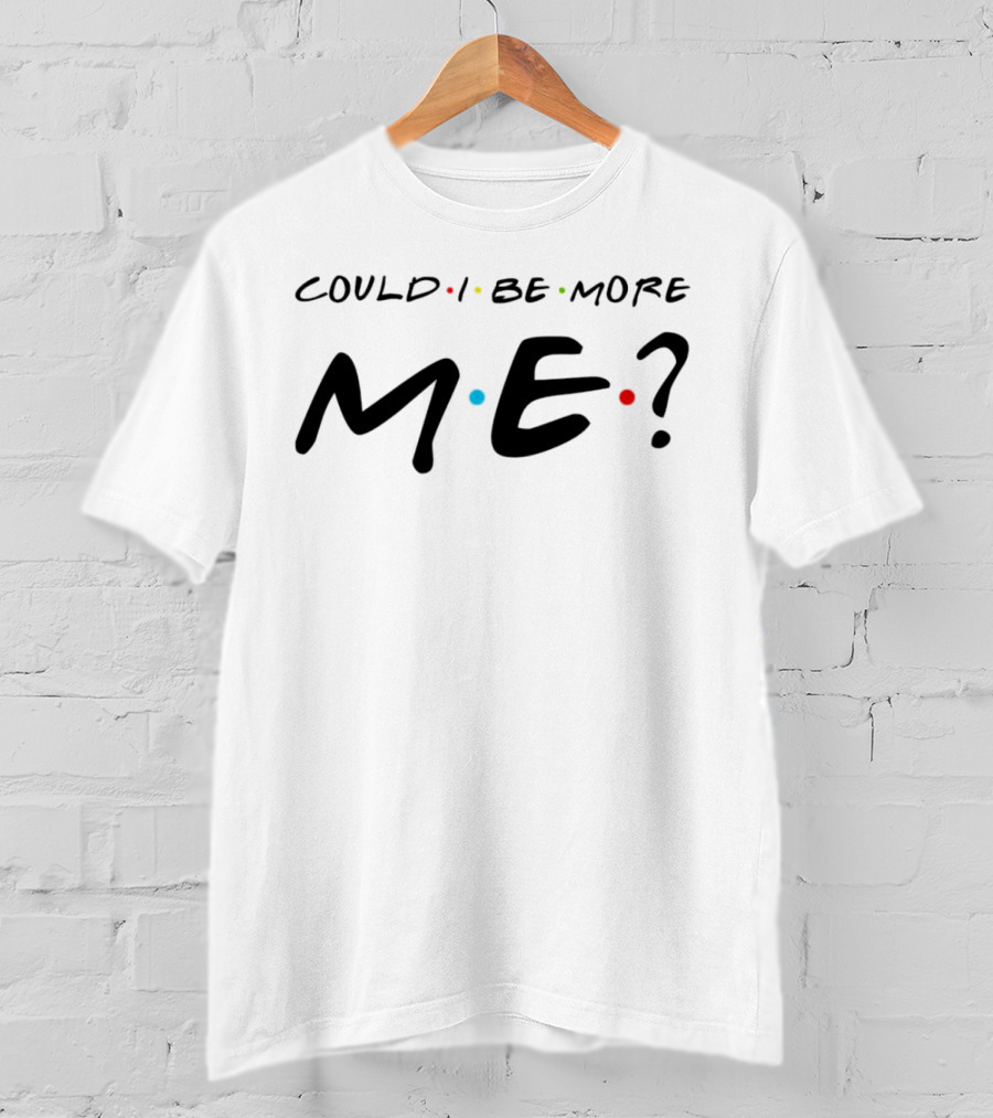 Could I Be More Me Friends Humor Dots T-Shirt