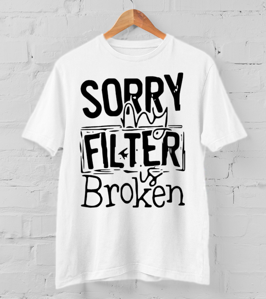 Sorry My Filter Is Broken Trending Fun T-Shirt