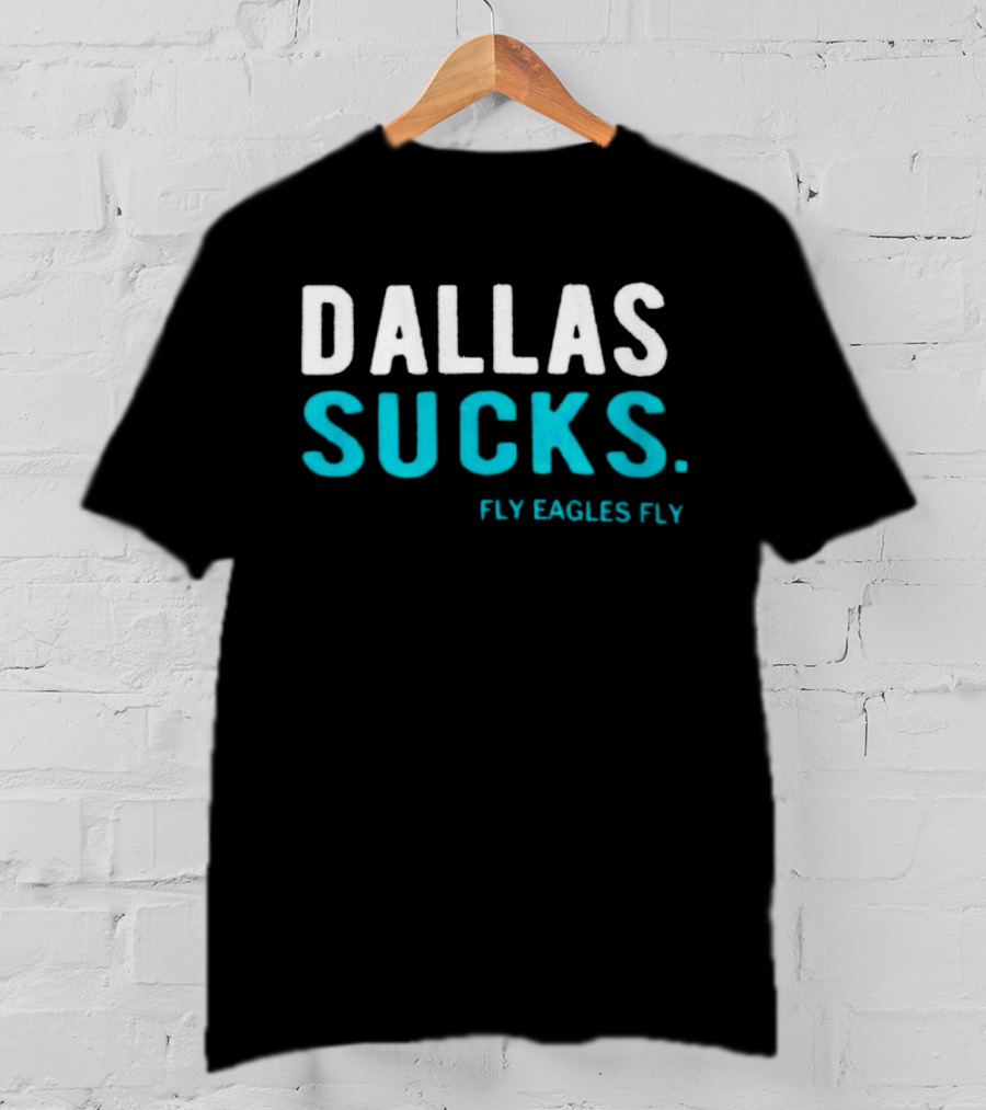Dallas Sucks Fly Eagles Fly T-Shirt