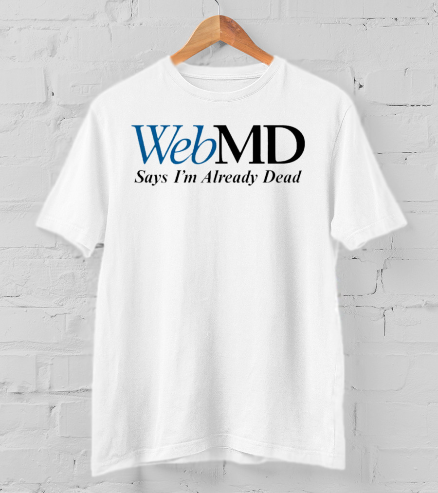 WebMD Says I'm Already Dead Parody Text T-Shirt
