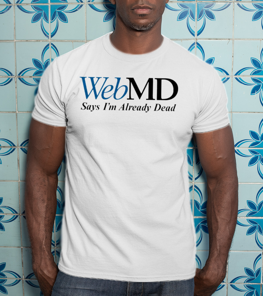 WebMD Says I'm Already Dead Parody Text T-Shirt