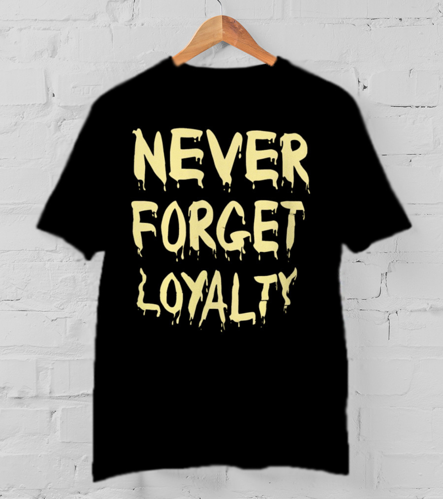 Never Forget Loyalty Bold Dripping Text T-Shirt
