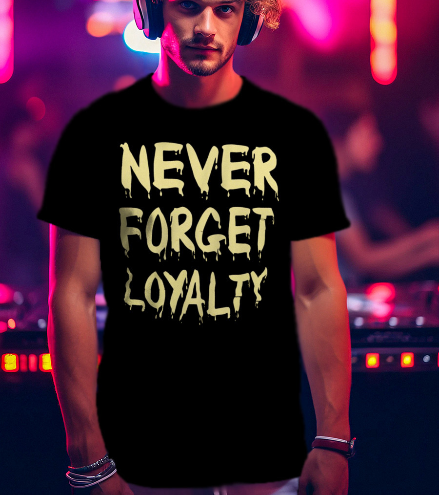 Never Forget Loyalty Bold Dripping Text T-Shirt