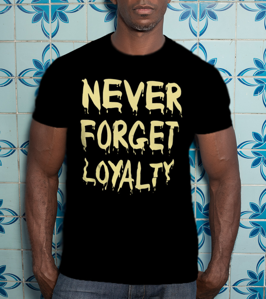 Never Forget Loyalty Bold Dripping Text T-Shirt
