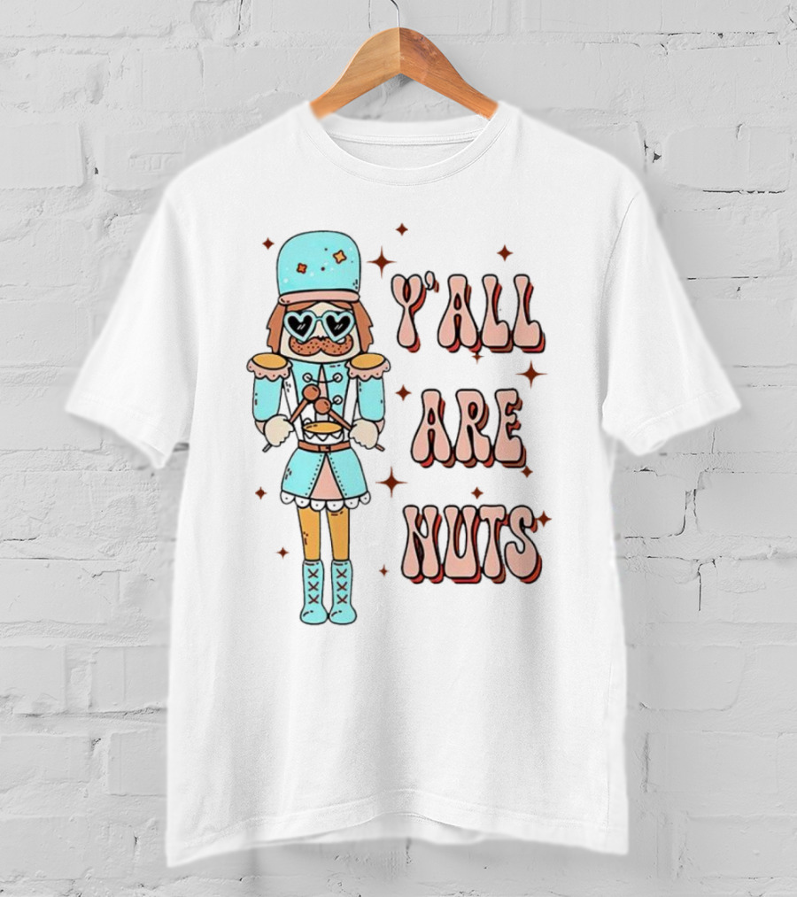 Y’all Are Nuts Christmas Nutcracker T-Shirt
