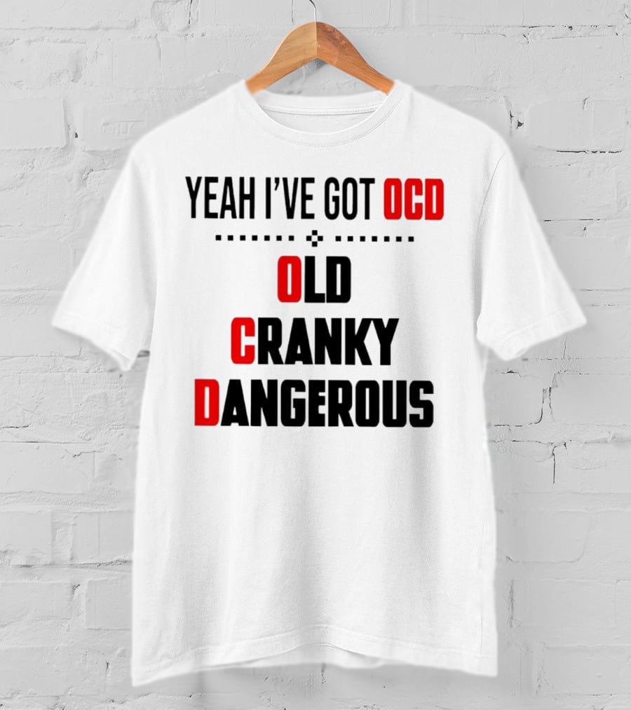 Yeah I've Got OCD Old Cranky Dangerous T-Shirt