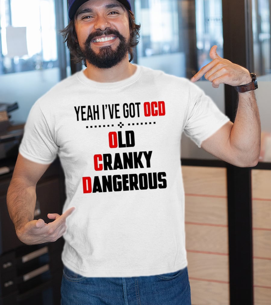 Yeah I've Got OCD Old Cranky Dangerous T-Shirt