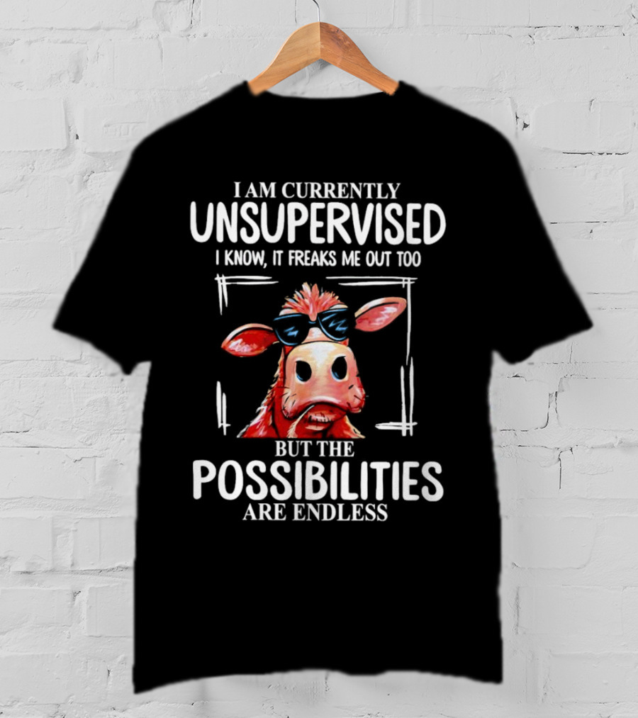 I Am Currently Unsupervised Cow But The Possibilities Are Endless T-Shirt