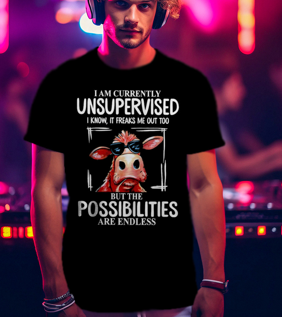 I Am Currently Unsupervised Cow But The Possibilities Are Endless T-Shirt