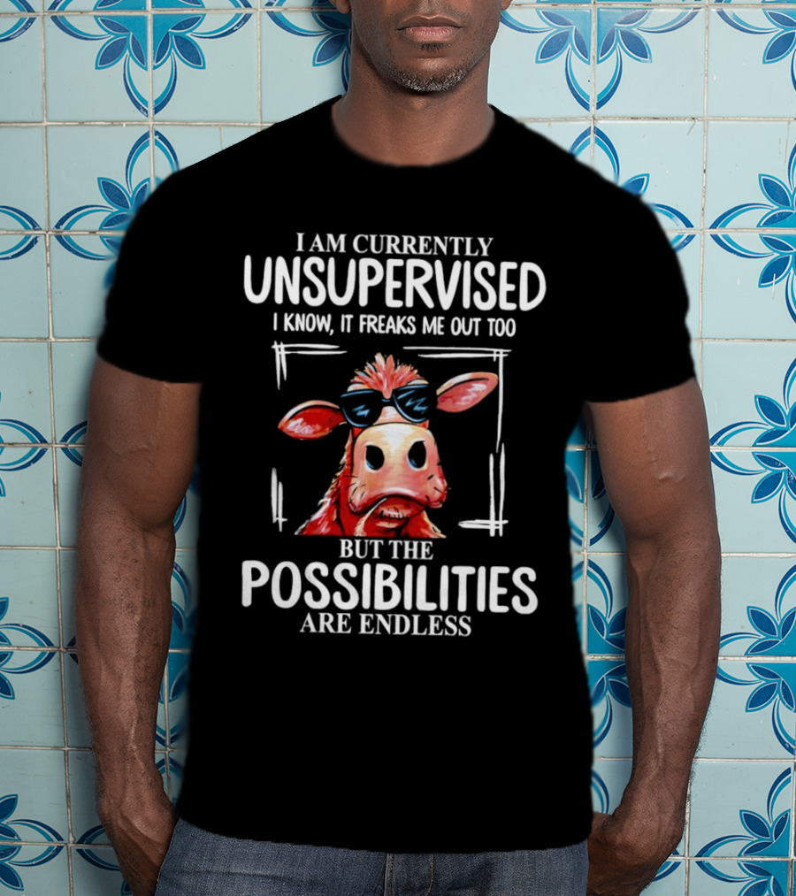 I Am Currently Unsupervised Cow But The Possibilities Are Endless T-Shirt