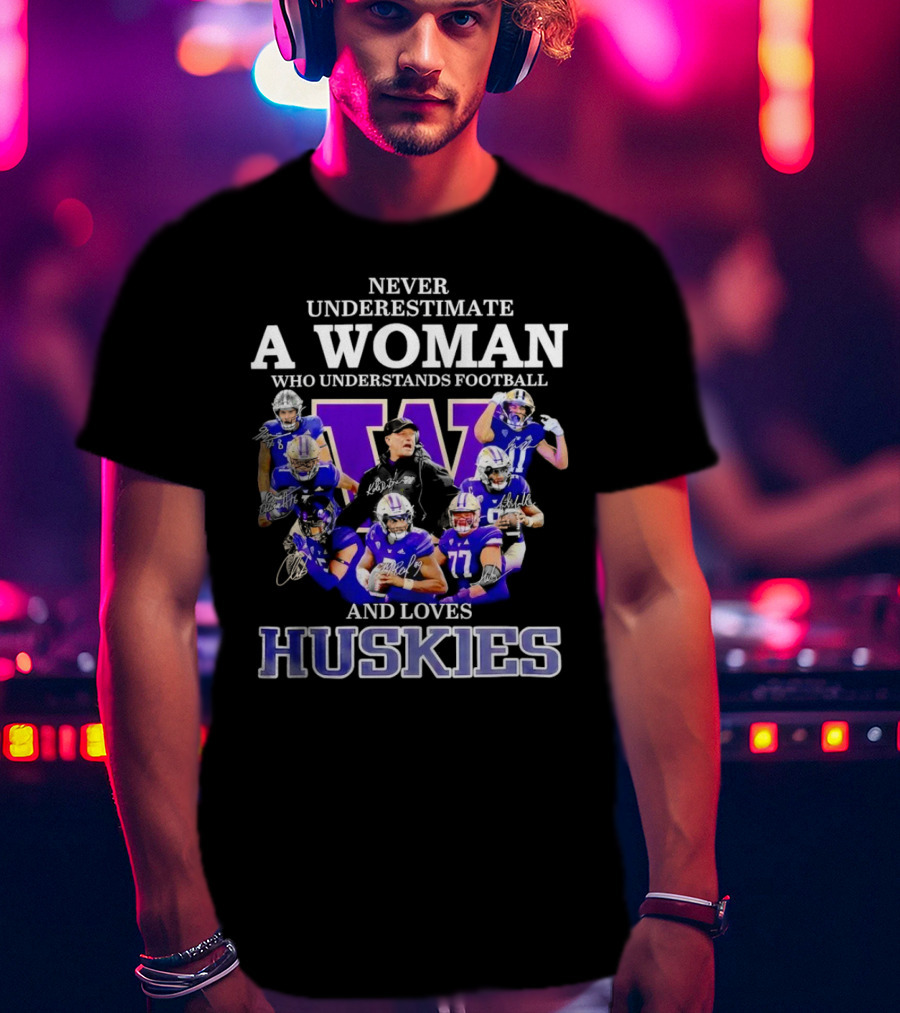 Never Underestimate A Woman Who Understands Football And Loves Huskies Washington Football Players Signatures T-Shirt