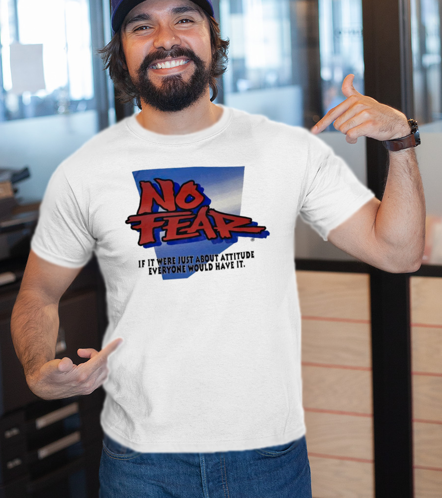 No Fear If It Were Just About Attitude Everyone Would Have It T-Shirt
