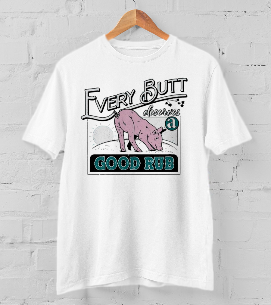 Every Butt Deserves A Good Rub Pig T-Shirt
