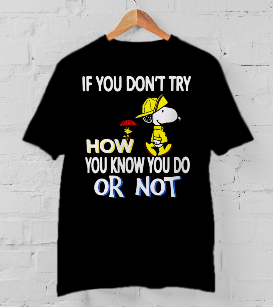 If You Don't Try How You Know You Do Or Not Snoopy Raincoat Umbrella Woodstock T-Shirt